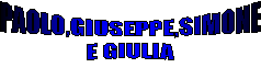 PAOLO,GIUSEPPE,SIMONE
E GIULIA